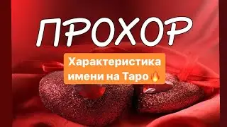 ПРОХОР. ХАРАКТЕРИСТИКА ИМЕНИ. ЧТО ДАЕТ ЭТО ИМЯ! ТАРО РАСКЛАД
