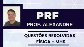 PRF CONCURSO - FÍSICA PRF - QUESTÕES RESOLVIDAS - MHS