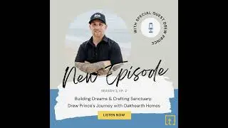Building Dreams and Crafting Sanctuary: Drew Prince's Journey with Oakhearth Homes