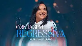 CONTAGEM REGRESSIVA - Aurelina Dourado