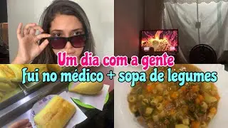Vlog - um dia com a gente + fui no médico + sopa de legumes e mais...