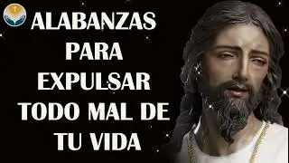 ALABANZAS PARA EXPULSAR TODO MAL DE TU VIDA - MÚSICA CATÓLICA PARA RECIBIR PROTECCIÓN