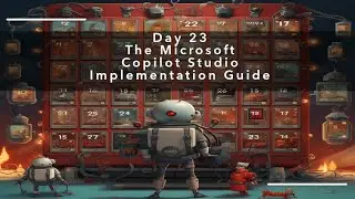 Day 23: The Microsoft Copilot Studio Implementation Guide