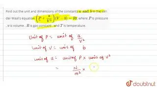 Find out the unit and dimensions of the constants `a and b` in the van der Waal\'s equation `( P...