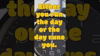 Either you run the day or the day runs you.  Jim Rohn