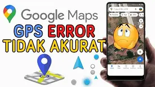 Cara Mengatasi GPS Google Maps Error dan Tidak Akurat | Gps Google Maps Android