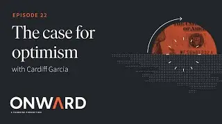 The case for optimism, with Cardiff Garcia — Episode 22 of Onward, a Fundrise podcast