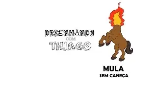 MULA SEM CABEÇA - Desenhando com Thiago