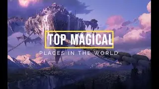 Top 10 Magical Places in the World | Travel Destinations | Travelistia Blog