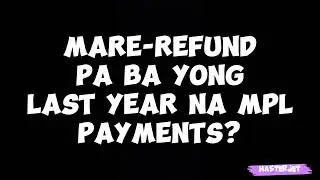 MARE-REFUND PA BA YONG LAST YEAR NA MPL PAYMENTS?