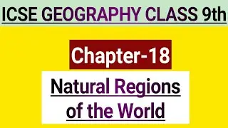 Natural Regions of the World,Chapter-9,Part-1, ICSE BOARS, CLASS IX Geography