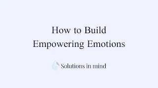 How to build empowering emotions