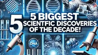 5 Biggest Scientific Discoveries of the Decade