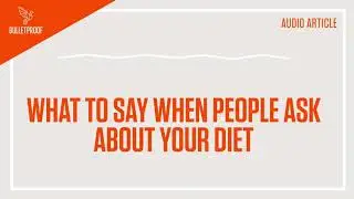 What to Say When People Ask About Your Diet - Audio Article | Bulletproof