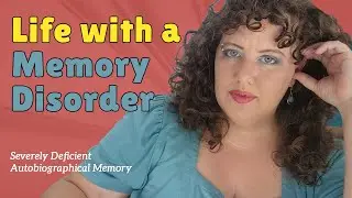 What It's REALLY Like having a Memory Disorder