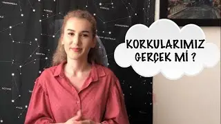 KORKULARIMIZ GERÇEK Mİ ?
