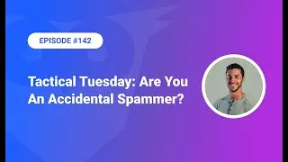 142: Tactical Tuesday - Are You An Accidental Spammer?
