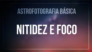 TIRAR FOTOS MAIS NÍTIDAS E FOCAR NAS ESTRELAS | ASTROFOTOGRAFIA