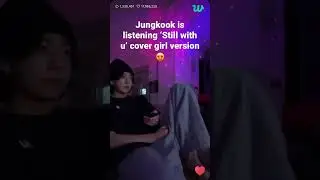 😍🥰Jungkook is listening ‘Still with u’ cover girl version 