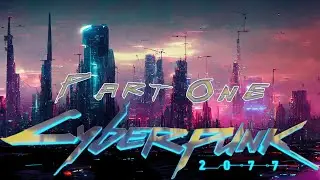 Cyberpunk 2077 - Part One