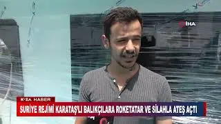 SURİYE REJİMİ KARATAŞ’LI BALIKÇILARA ROKETATAR VE SİLAHLA ATEŞ AÇTI