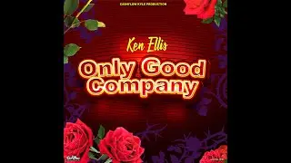 KEN ELLIS - ONLY GOOD COMPANY [OFFICIAL AUDIO]