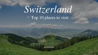 Switzerland Top 10 Must Visit Places