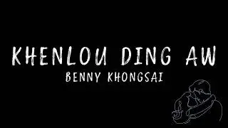 Khenlou Ding Aw | Benny Khongsai | Lyrics | UHD (Glitching noise removed)