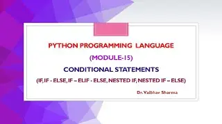 Python Prog. Lang. (Mod. - 15)Conditional Stat. (If, If - Else, If–Elif - Else, Nested If-else)