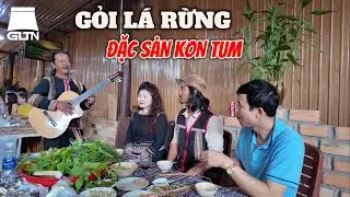 GIÀ LÀNG ĐÓN KHÁCH HÀ NỘI VÀ THƯỞNG THỨC MÓN GỎI LÁ ĐẶC SẢN KON TUM NGON HẾT CHỔ CHÊ