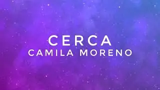 Cerca // Camila Moreno - video lírico