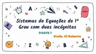 Semana 20 - Sistemas de Equações do 1º grau com duas incógnitas (PARTE 1)