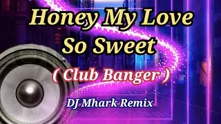Honey My Love So Sweet ( Club Banger ) Nonoy Peña ft. DJ Mhark Remix