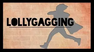 Lollygagging