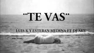 Te vas Luisk & Esteban Medina FT Dj Ake