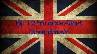 Top 10 facts about Great Britain