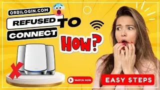 orbilogin.com refused to connect - How to connect Orbi login Page?