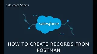 How to Create records From Postman Into Salesforce