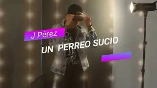 J Pérez - Un Perreo Sucio - Video Musical Oficial