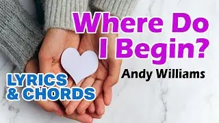 Where Do I Begin? (Andy Williams) - Lyrics & Chords