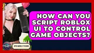 How Can You Script Roblox UI To Control Game Objects? - Open World Tycoons
