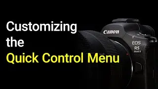 Customizing the Quick Control Menu - EOS R5 Mark 2 Tip 20