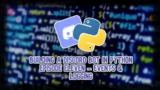 Building a Discord Bot in Python (2024) Episode Eleven: Events & Logging