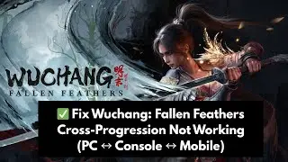 Fix Wuchang: Fallen Feathers Cross Progression Not Working | PC to Console Save Sync Solution (2025)