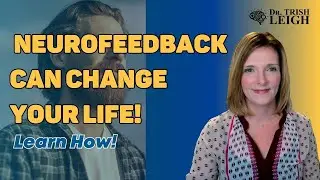 The Mind-Blowing Benefits of Neurofeedback! | Dr. Trish Leigh