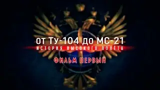 Д/ф «От Ту-104 до МС-21. История высокого полета». 1-я серия