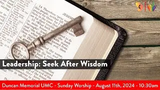 8.18.2024 - "Leadership: Seek After Wisdom" - Sunday Worship Service