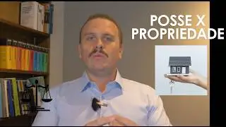 Posse NÃO é propriedade: o erro que faz muita gente perder imóveis - Posse X Propriedade