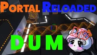 Portal Reloaded Pt 8 :D U M: