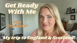 GRWM | Chit Chat | New Products | My trip to England and Scotland!